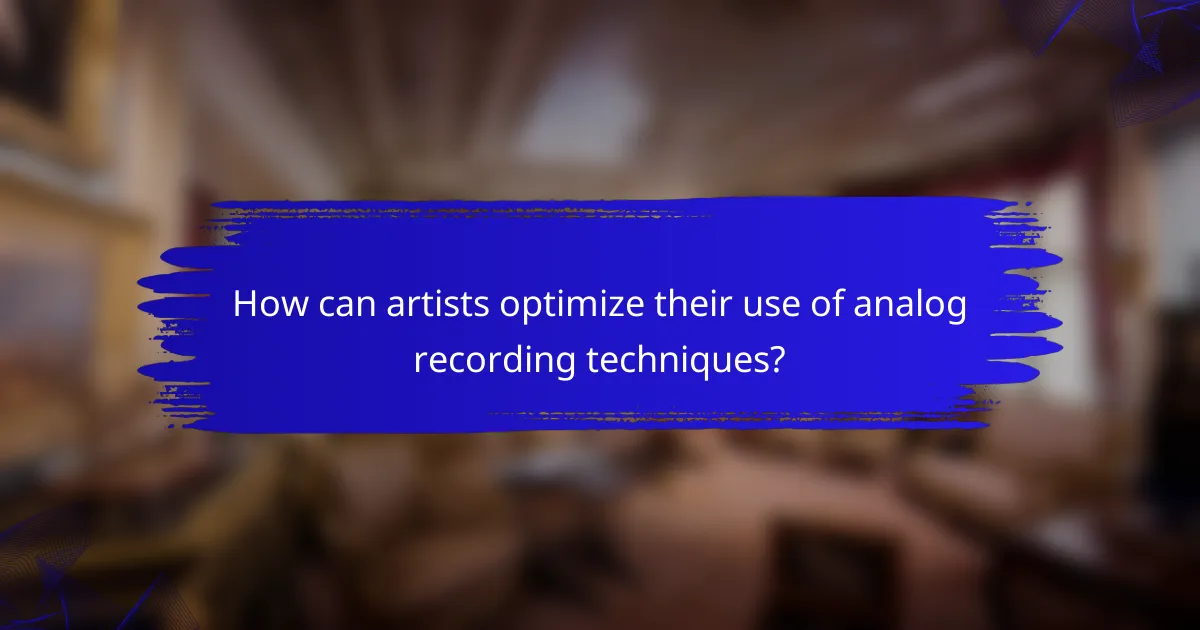 How can artists optimize their use of analog recording techniques?