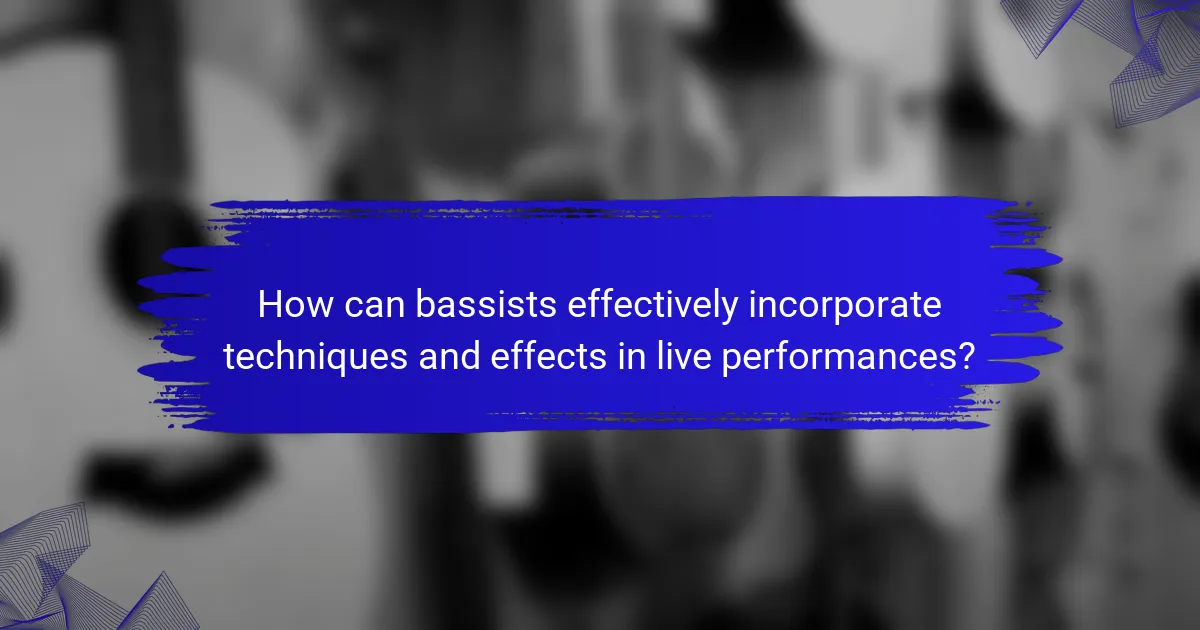 How can bassists effectively incorporate techniques and effects in live performances?