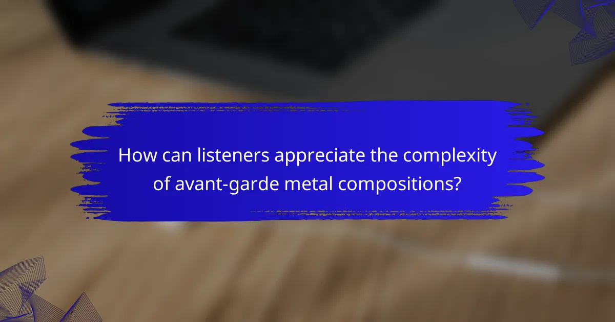 How can listeners appreciate the complexity of avant-garde metal compositions?