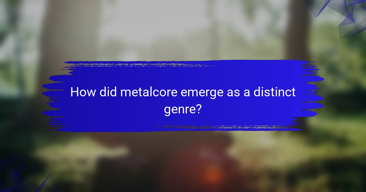How did metalcore emerge as a distinct genre?