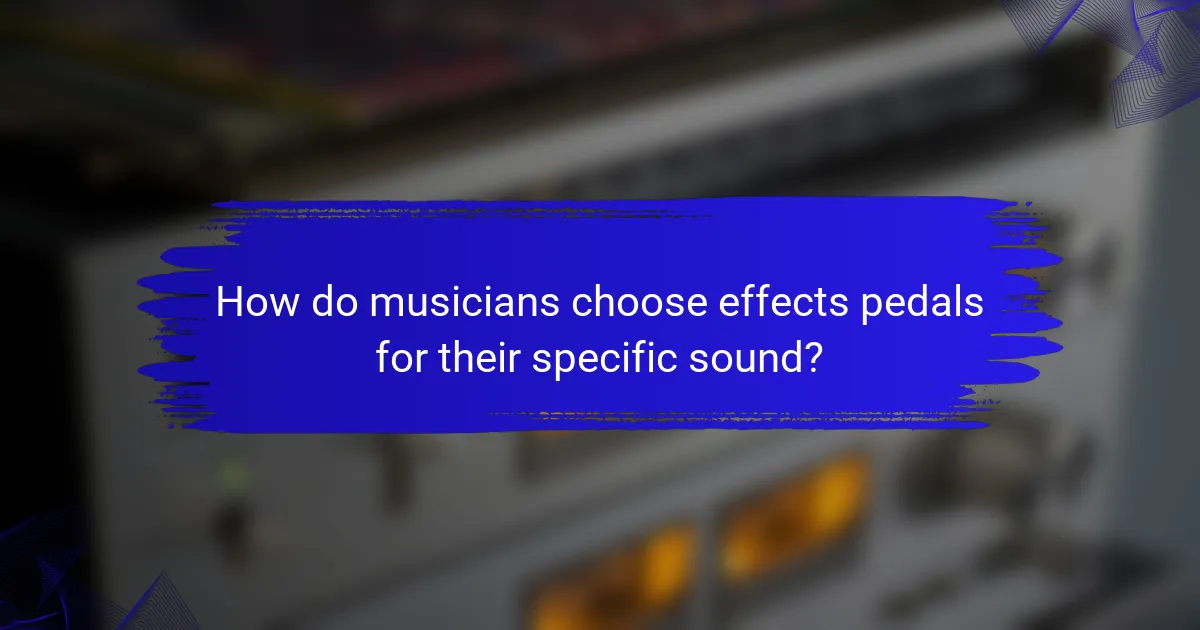 How do musicians choose effects pedals for their specific sound?