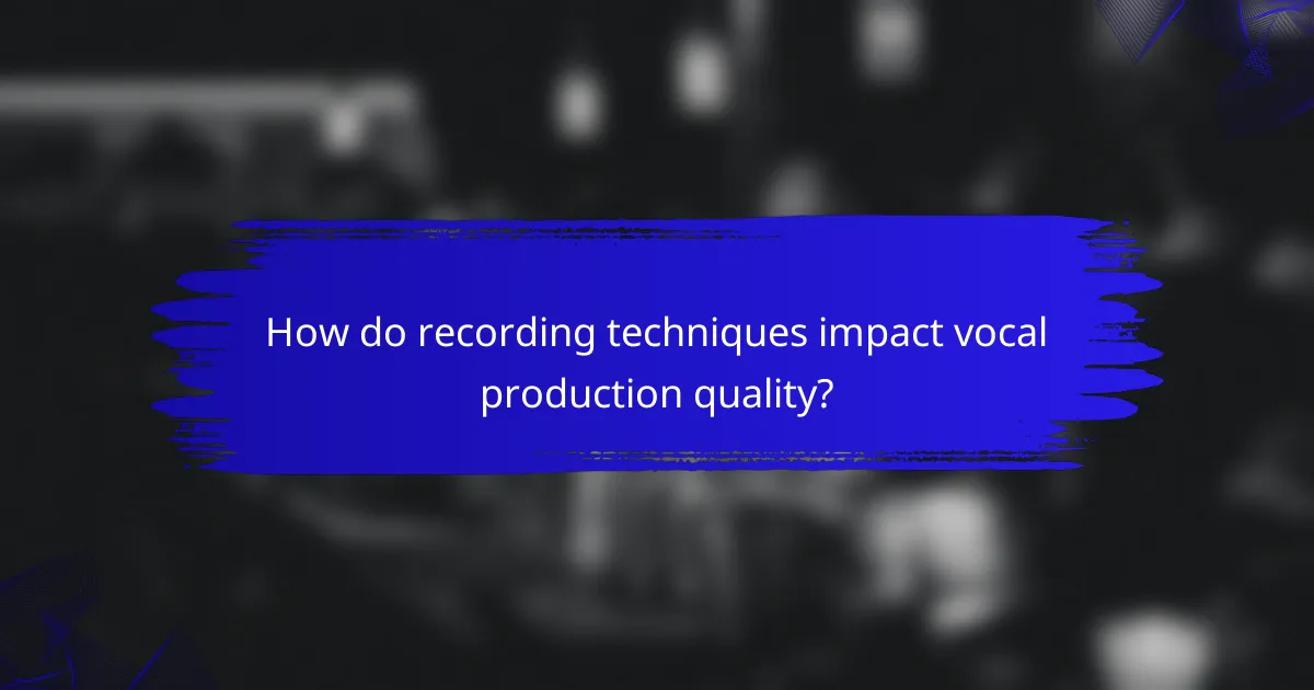 How do recording techniques impact vocal production quality?