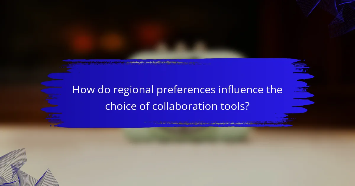 How do regional preferences influence the choice of collaboration tools?