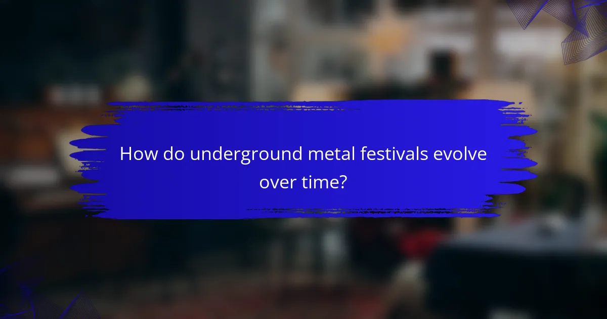 How do underground metal festivals evolve over time?
