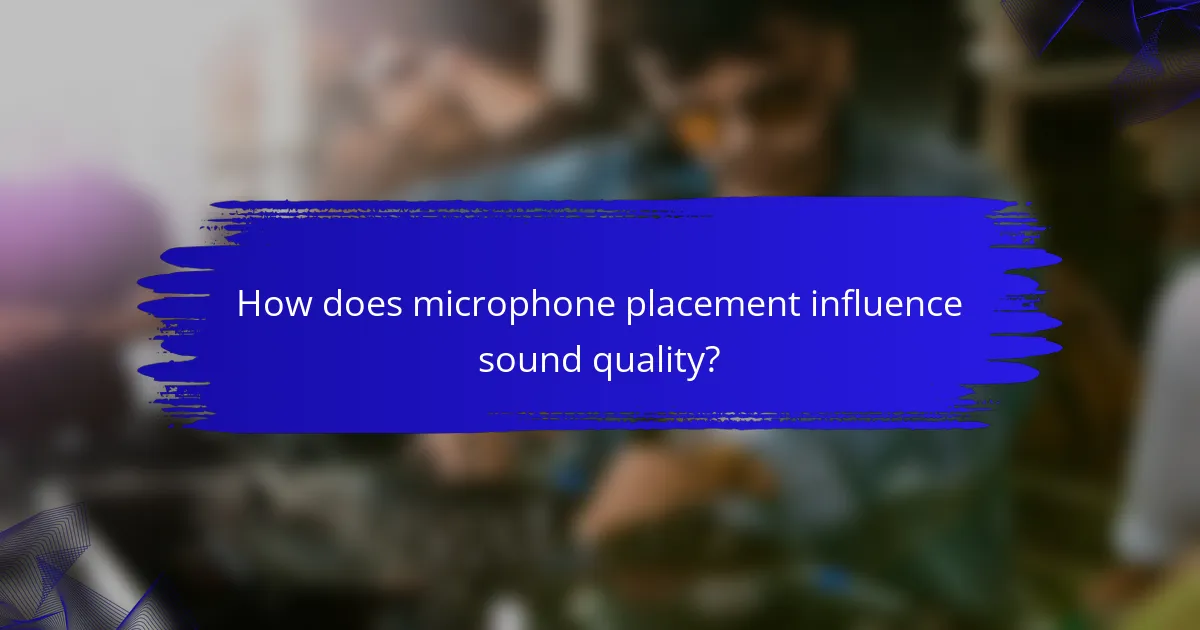 How does microphone placement influence sound quality?