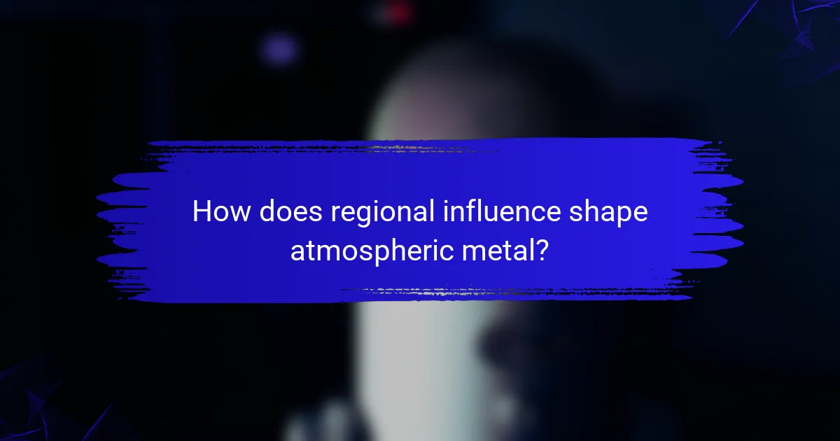 How does regional influence shape atmospheric metal?