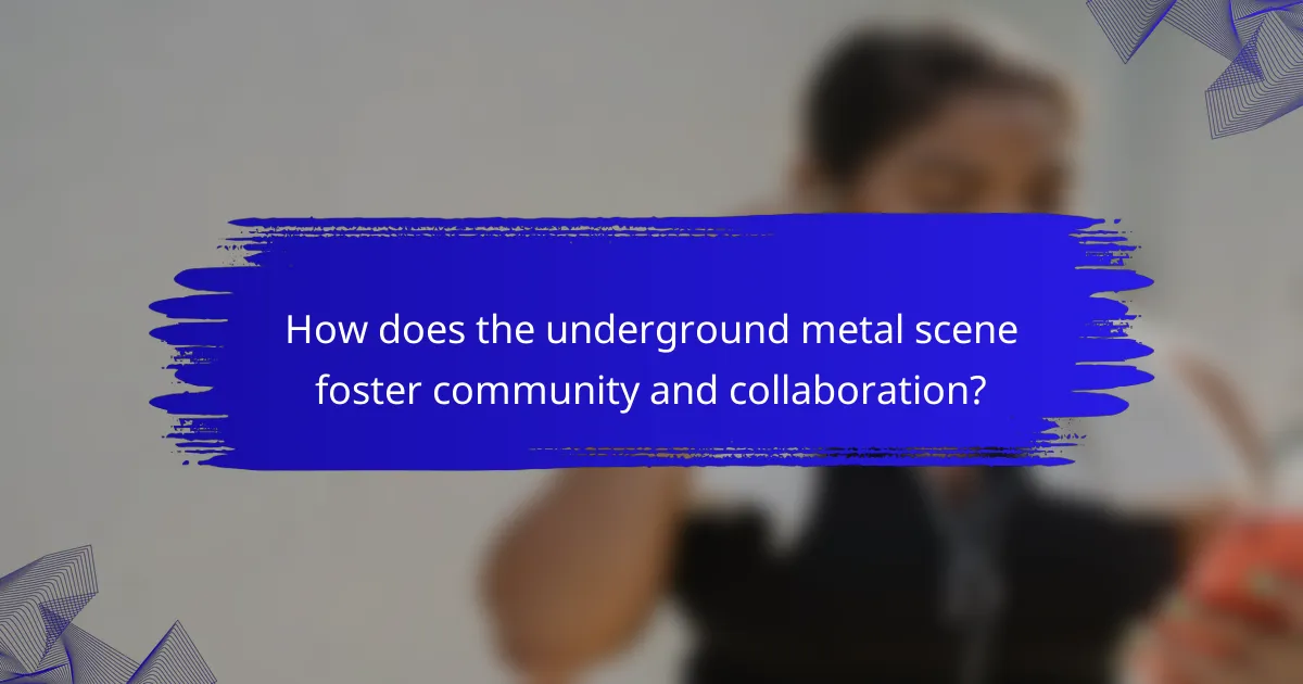 How does the underground metal scene foster community and collaboration?