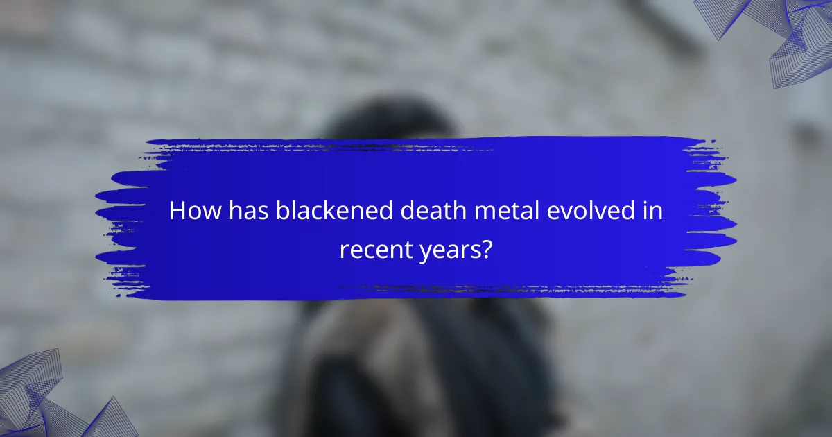 How has blackened death metal evolved in recent years?