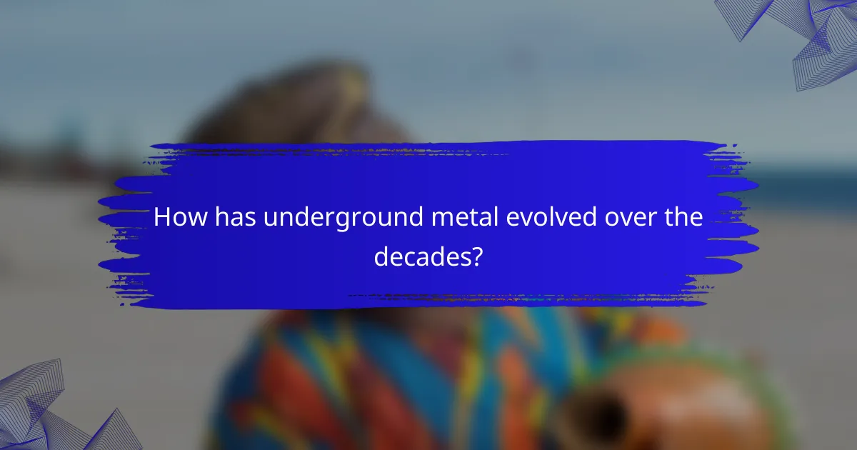 How has underground metal evolved over the decades?