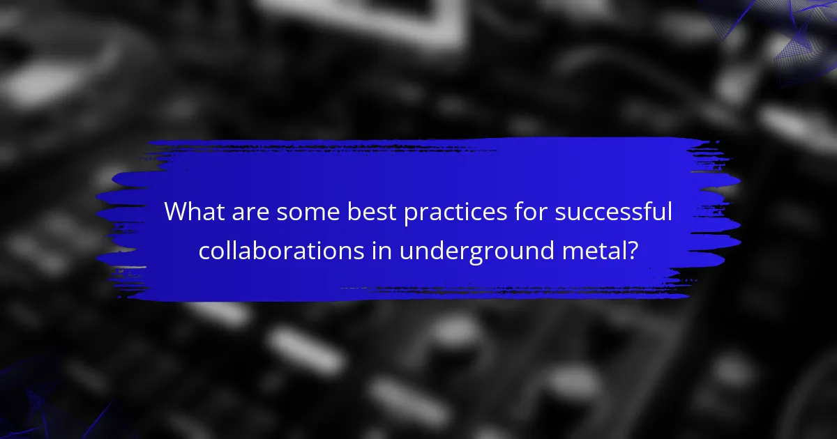 What are some best practices for successful collaborations in underground metal?