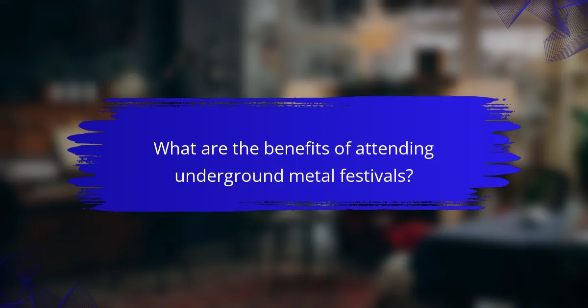 What are the benefits of attending underground metal festivals?