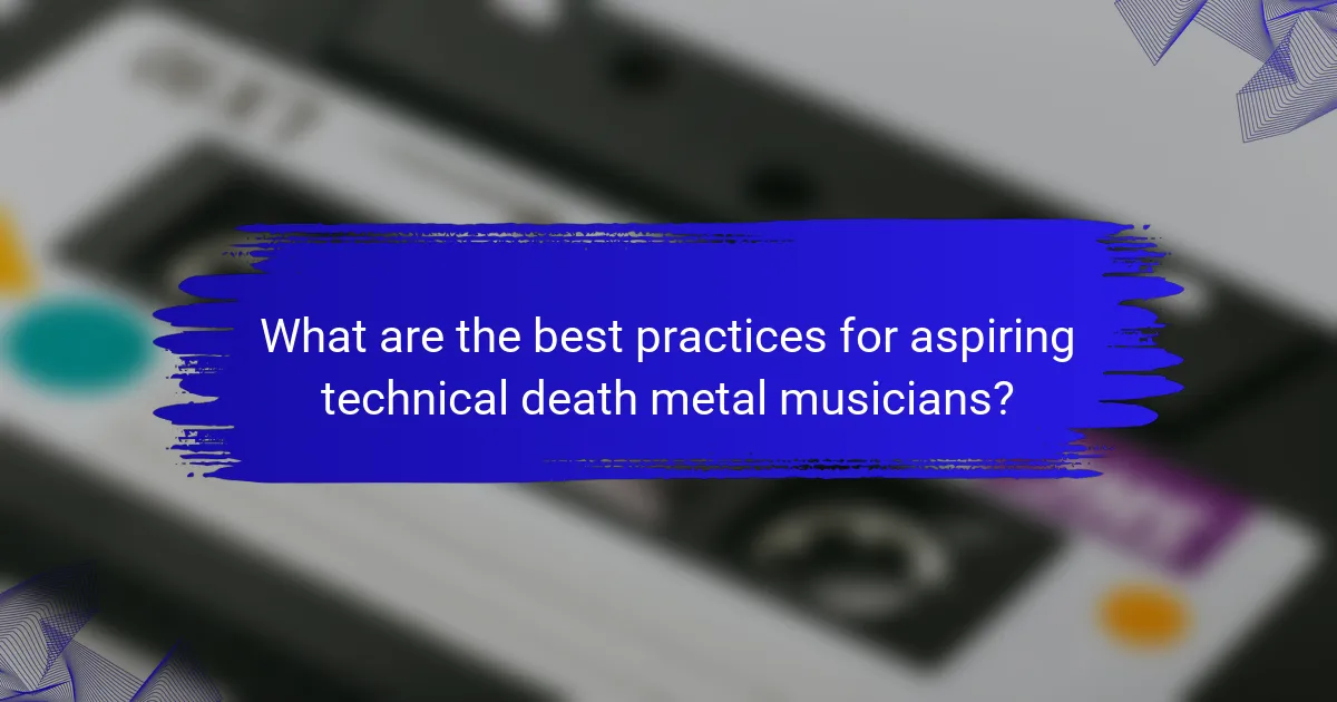 What are the best practices for aspiring technical death metal musicians?