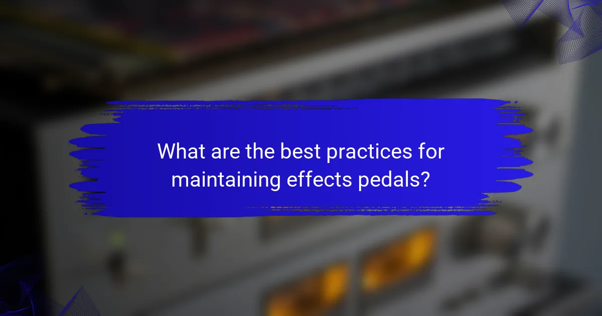 What are the best practices for maintaining effects pedals?