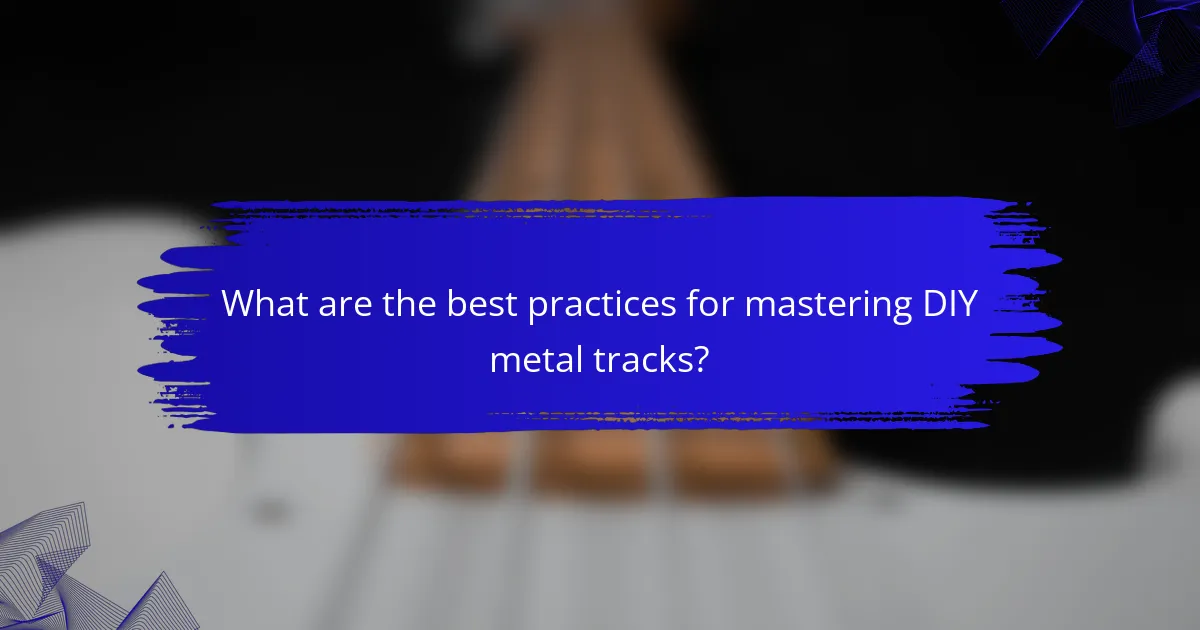 What are the best practices for mastering DIY metal tracks?