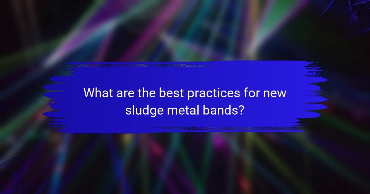 What are the best practices for new sludge metal bands?