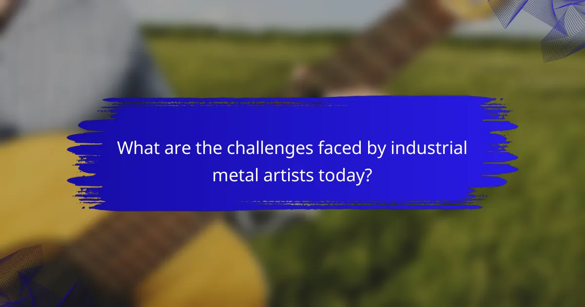 What are the challenges faced by industrial metal artists today?