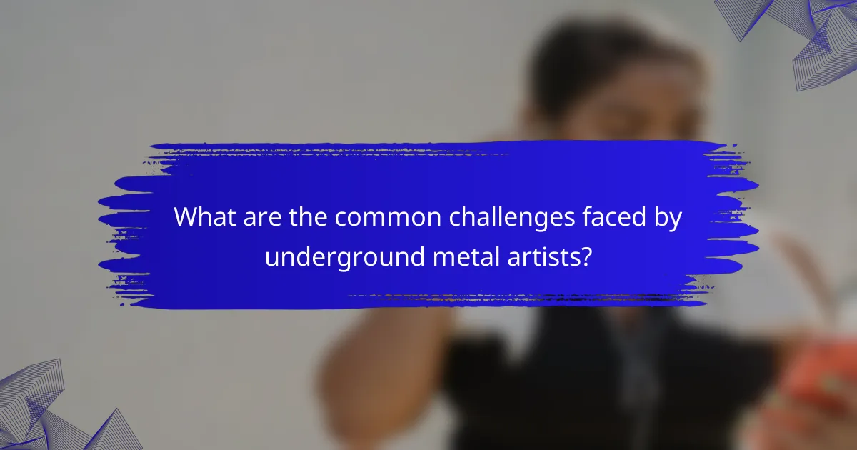 What are the common challenges faced by underground metal artists?