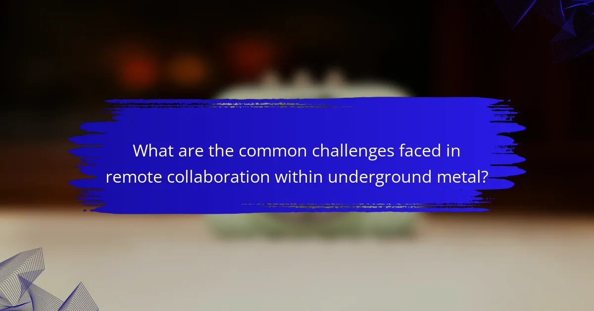 What are the common challenges faced in remote collaboration within underground metal?