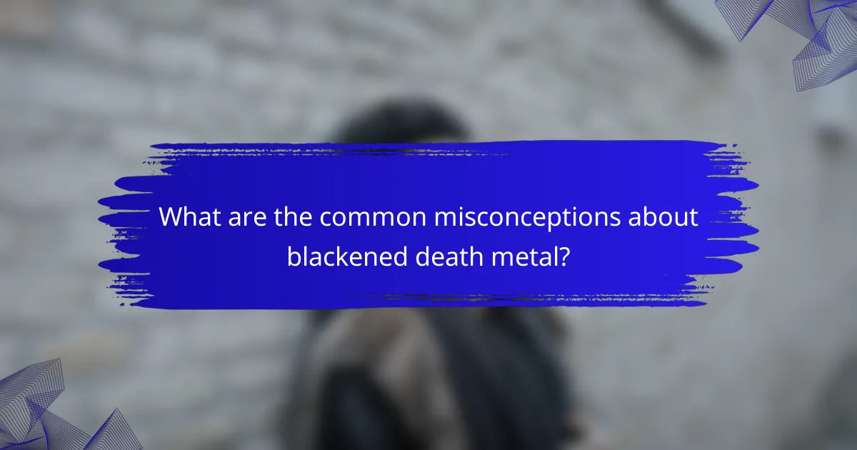 What are the common misconceptions about blackened death metal?