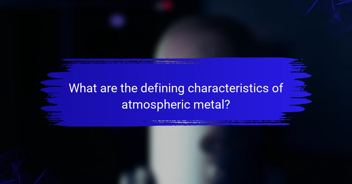 What are the defining characteristics of atmospheric metal?