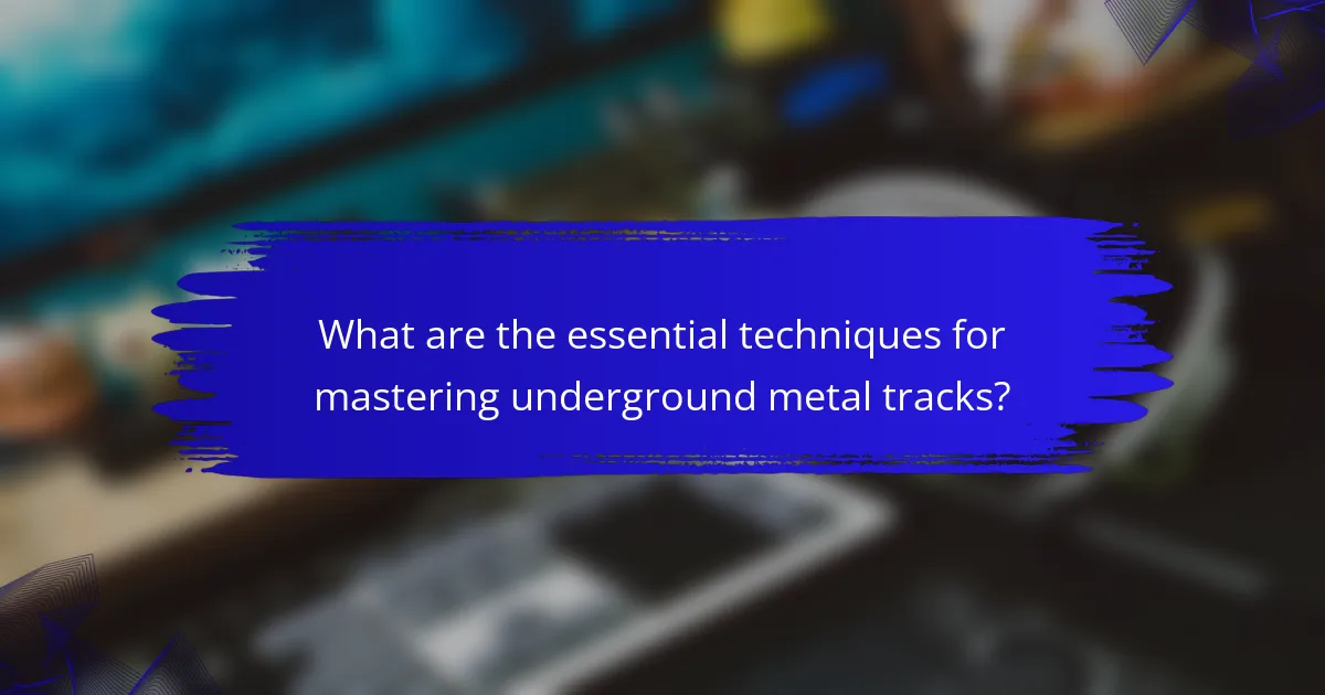 What are the essential techniques for mastering underground metal tracks?