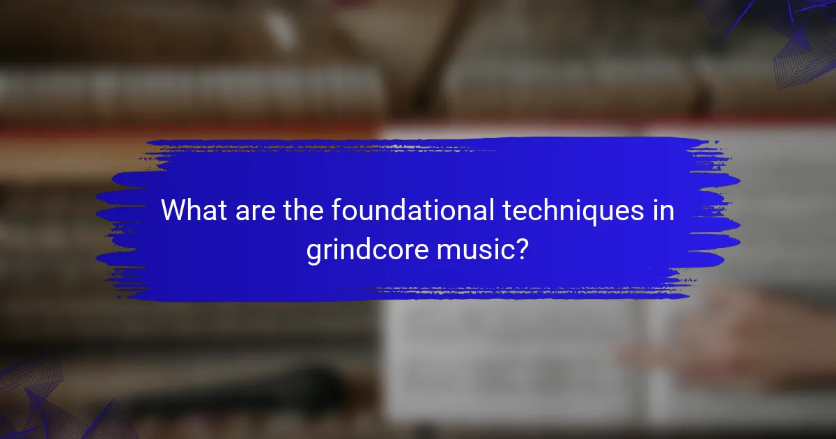 What are the foundational techniques in grindcore music?