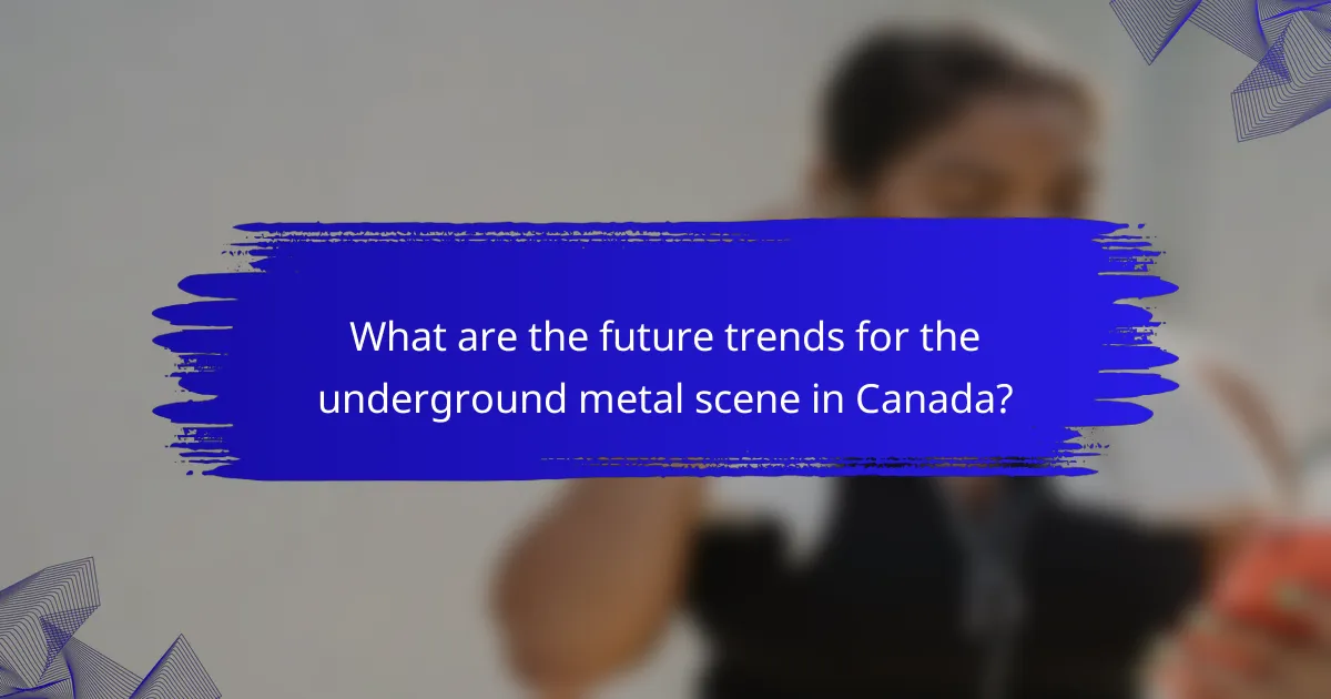 What are the future trends for the underground metal scene in Canada?