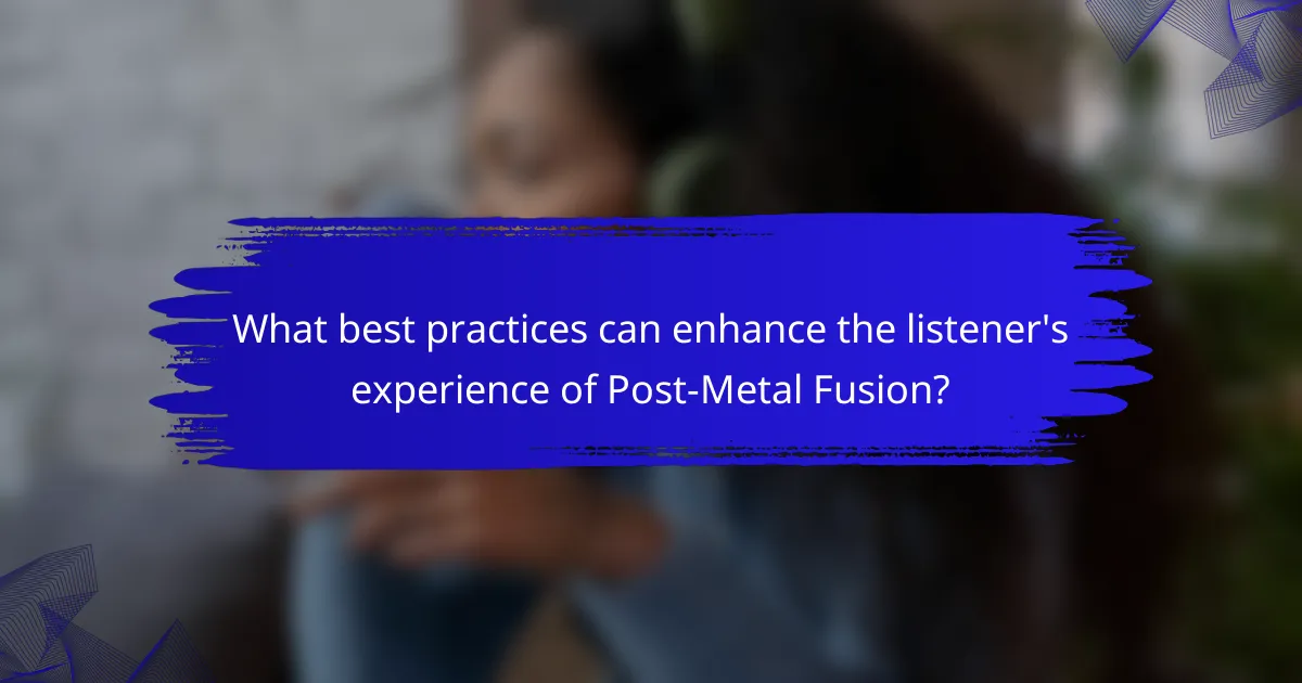 What best practices can enhance the listener's experience of Post-Metal Fusion?