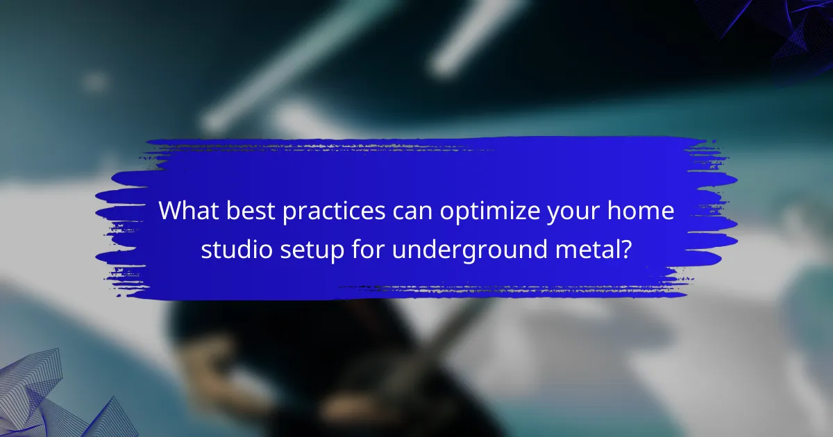 What best practices can optimize your home studio setup for underground metal?