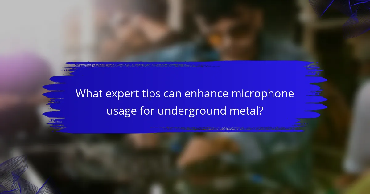 What expert tips can enhance microphone usage for underground metal?