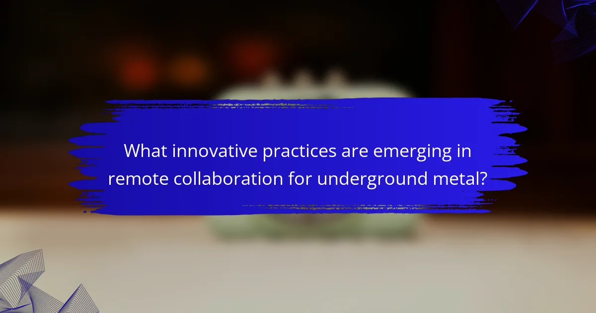 What innovative practices are emerging in remote collaboration for underground metal?