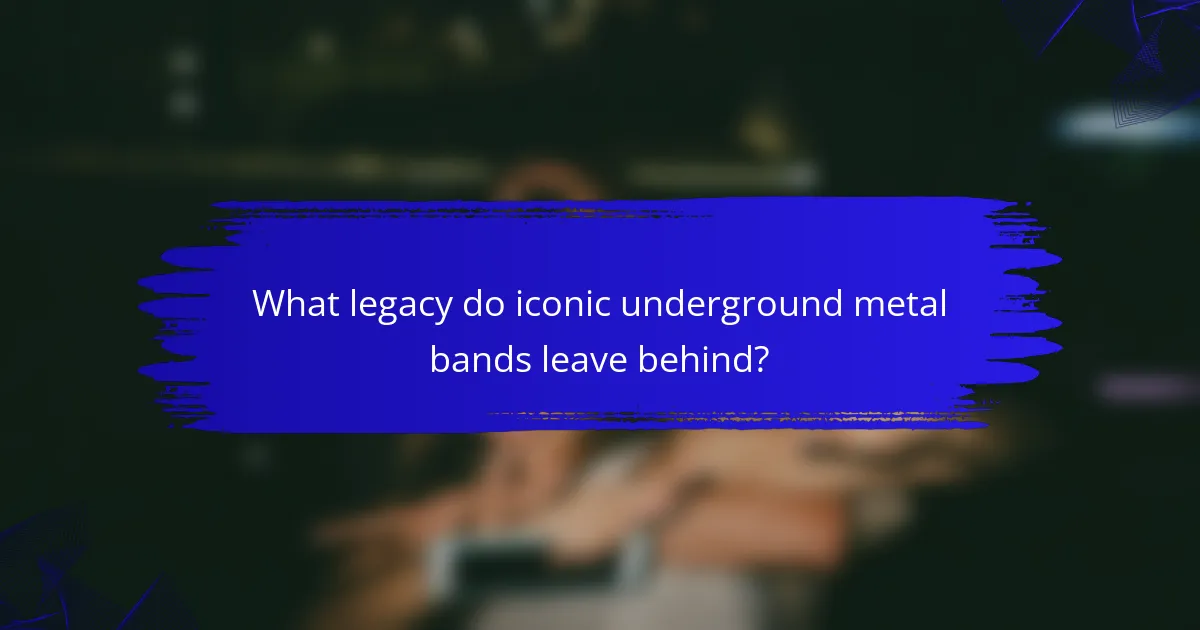 What legacy do iconic underground metal bands leave behind?