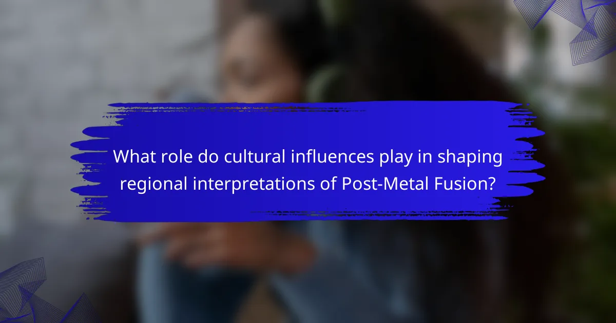 What role do cultural influences play in shaping regional interpretations of Post-Metal Fusion?