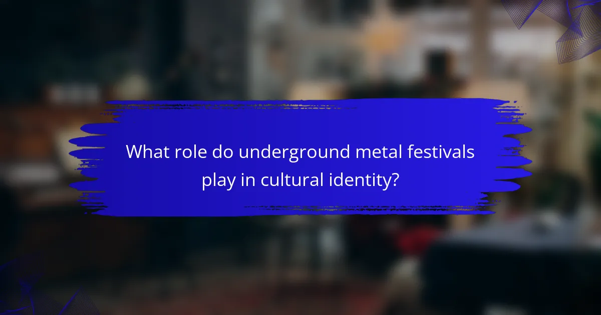 What role do underground metal festivals play in cultural identity?