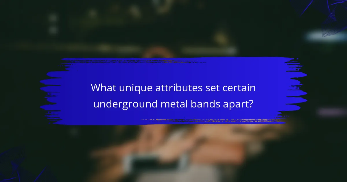 What unique attributes set certain underground metal bands apart?