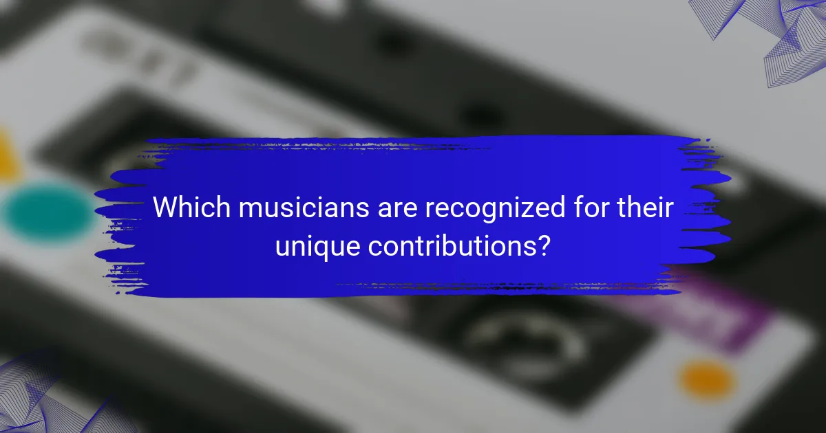 Which musicians are recognized for their unique contributions?