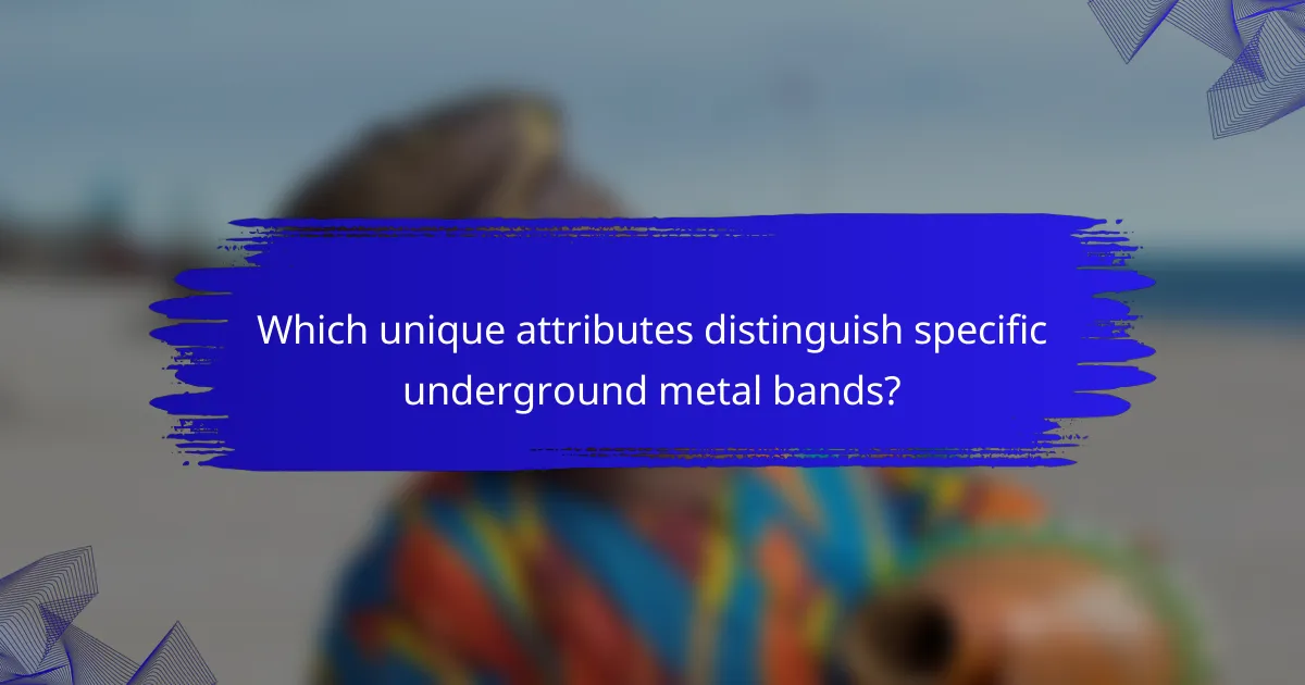 Which unique attributes distinguish specific underground metal bands?